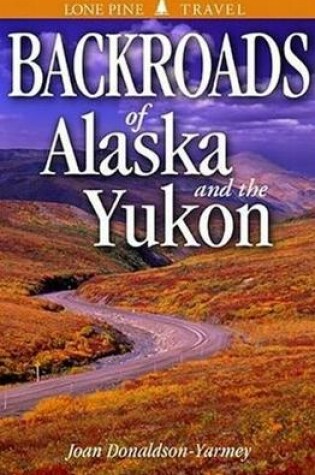 Cover of Backroads of Alaska and the Yukon