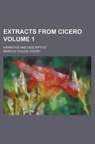 Cover of Extracts from Cicero; Narrative and Descriptive Volume 1