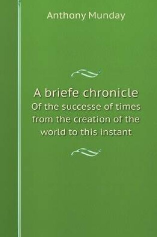 Cover of A Briefe Chronicle of the Successe of Times from the Creation of the World to This Instant