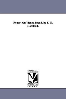 Book cover for Report On Vienna Bread. by E. N. Horsford.