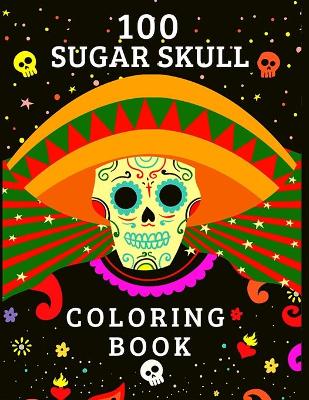 Book cover for 100 Sugar Skull Coloring Book