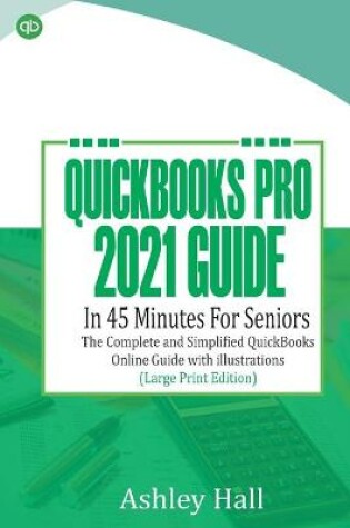 Cover of QUICKBOOKS Pro 2021 Guide In 45 Minutes For Seniors