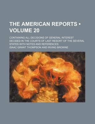 Book cover for The American Reports (Volume 20); Containing All Decisions of General Interest Decided in the Courts of Last Resort of the Several States with Notes and References