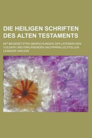 Cover of Die Heiligen Schriften Des Alten Testaments; Mit Beigesetzten Abweichungen Der Lateinischen Vulgata Und Erklarenden Sachparallelstellen