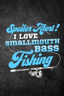 Book cover for Spoiler Alert I Love Smallmouth Bass Fishing