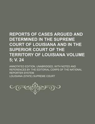 Book cover for Reports of Cases Argued and Determined in the Supreme Court of Louisiana and in the Superior Court of the Territory of Louisiana Volume 5; V. 24; Anno