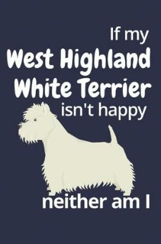 Cover of If my West Highland White Terrier isn't happy neither am I