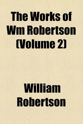 Book cover for The Works of Wm Robertson (Volume 2)