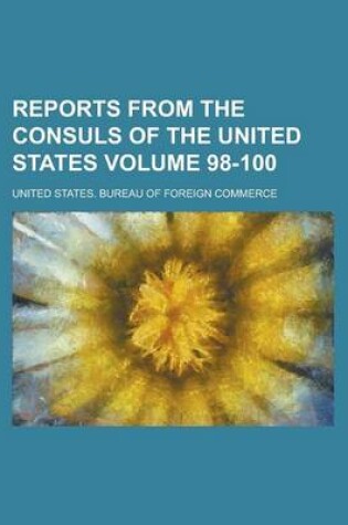 Cover of Reports from the Consuls of the United States Volume 98-100