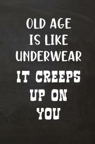 Cover of Old Age Is Like Underwear It Creeps Up On You