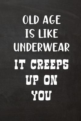 Book cover for Old Age Is Like Underwear It Creeps Up On You