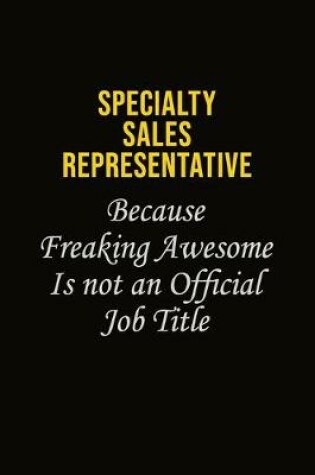 Cover of Specialty Sales Representative Because Freaking Awesome Is Not An Official Job Title