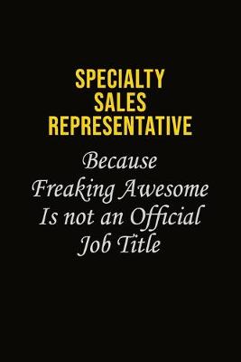 Book cover for Specialty Sales Representative Because Freaking Awesome Is Not An Official Job Title