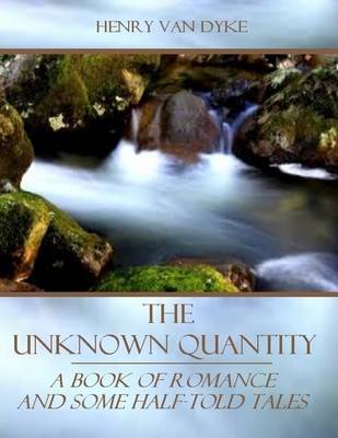 Book cover for The Unknown Quantity : A Book of Romance and Some Half-Told Tales (Illustrated)