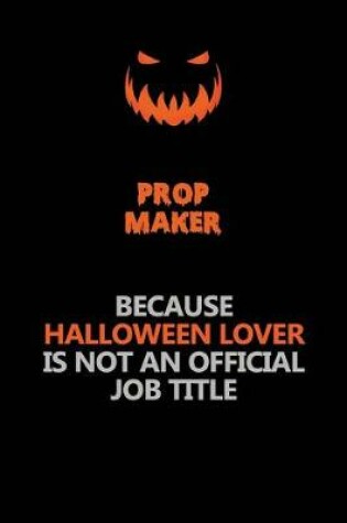 Cover of Prop Maker Because Halloween Lover Is Not An Official Job Title