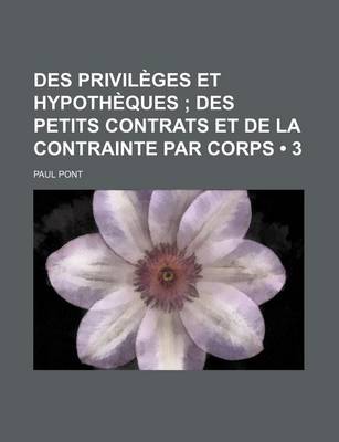 Book cover for Des Privileges Et Hypotheques (3); Des Petits Contrats Et de La Contrainte Par Corps