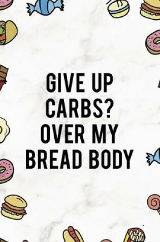 Cover of Give Up Carbs? Over My Bread Body