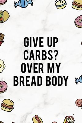 Book cover for Give Up Carbs? Over My Bread Body