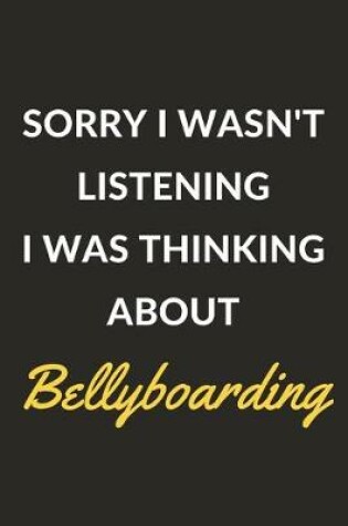 Cover of Sorry I Wasn't Listening I Was Thinking About Bellyboarding