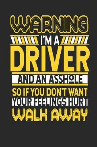 Cover of Warning I'm a Driver and an Asshole So If You Don't Want Your Feelings Hurt Walk Away