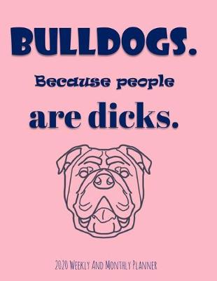 Book cover for Bulldogs Because People Are Dicks 2020 Weekly And Monthly Planner