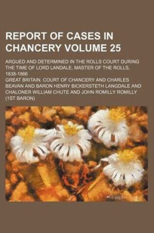 Cover of Report of Cases in Chancery Volume 25; Argued and Determined in the Rolls Court During the Time of Lord Landale, Master of the Rolls, 1838-1866