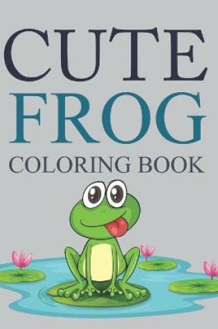 Cover of Cute Frog Coloring Book