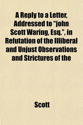 Book cover for A Reply to a Letter, Addressed to "John Scott Waring, Esq.," in Refutation of the Illiberal and Unjust Observations and Strictures of the