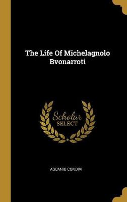 Book cover for The Life Of Michelagnolo Bvonarroti