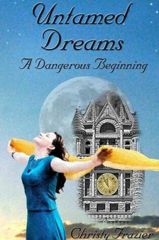 Cover of Untamed Dreams- A Dangerous Beginning