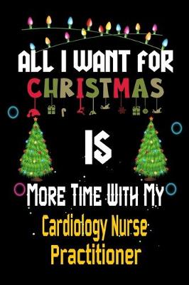 Book cover for All I want for Christmas is more time with my Cardiology Nurse Practitioner