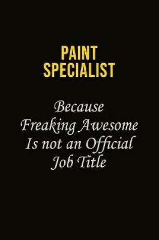 Cover of Paint Specialist Because Freaking Awesome Is Not An Official Job Title