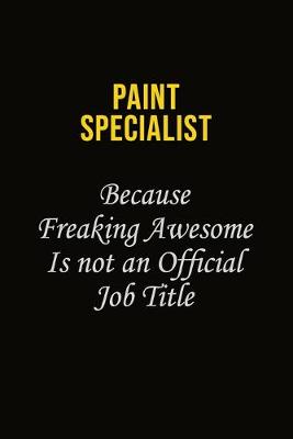 Book cover for Paint Specialist Because Freaking Awesome Is Not An Official Job Title