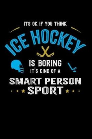 Cover of It's Okay If You Think Ice Hockey Is Boring It's Kind Of A Smart Person Sport