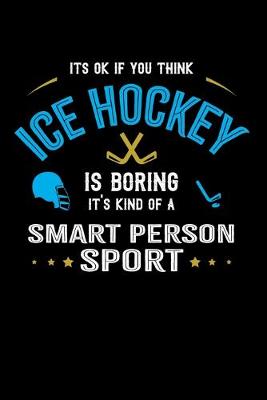 Book cover for It's Okay If You Think Ice Hockey Is Boring It's Kind Of A Smart Person Sport