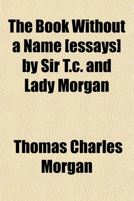 Book cover for The Book Without a Name [Essays] by Sir T.C. and Lady Morgan