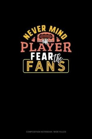 Cover of Never Mind The Player Fear The Fans #Footballmom