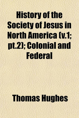 Book cover for History of the Society of Jesus in North America (V.1; PT.2); Colonial and Federal