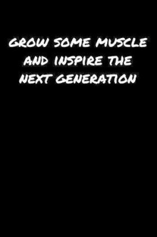 Cover of Grow Some Muscle and Inspire The Next Generation