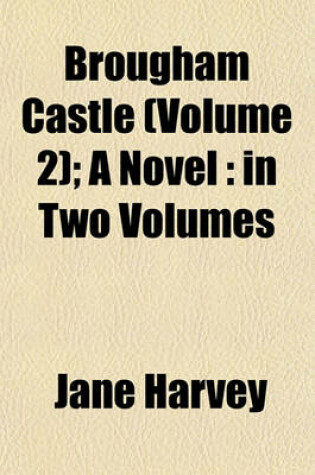 Cover of Brougham Castle (Volume 2); A Novel