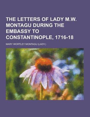 Book cover for The Letters of Lady M.W. Montagu During the Embassy to Constantinople, 1716-18