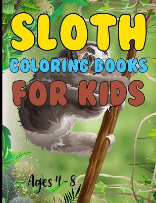 Book cover for Sloth Coloring Book For Kids Ages 4-8