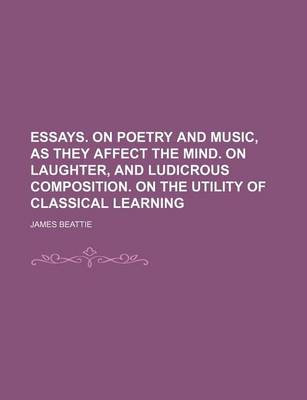 Book cover for Essays. on Poetry and Music, as They Affect the Mind. on Laughter, and Ludicrous Composition. on the Utility of Classical Learning