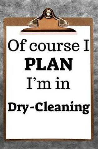 Cover of Of Course I Plan I'm in Dry-Cleaning