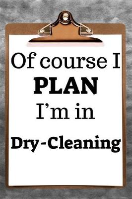 Book cover for Of Course I Plan I'm in Dry-Cleaning