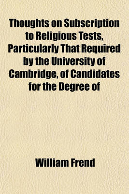 Book cover for Thoughts on Subscription to Religious Tests, Particularly That Required by the University of Cambridge, of Candidates for the Degree of