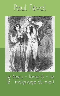 Book cover for Le Bossu - Tome 6 - Le Témoignage du mort