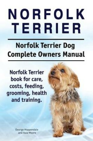 Cover of Norfolk Terrier. Norfolk Terrier Dog Complete Owners Manual. Norfolk Terrier book for care, costs, feeding, grooming, health and training.