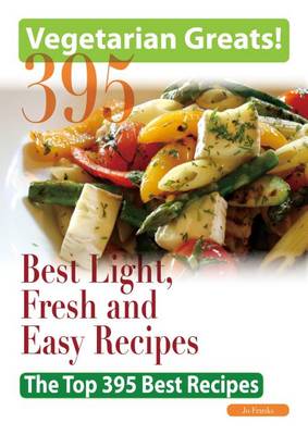 Book cover for Vegetarian Greats: The Top 395 Best Light, Fresh and Easy Recipes - Delicious Great Food for Good Health and Smart Living