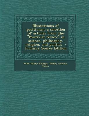 Book cover for Illustrations of Positivism; A Selection of Articles from the Positivist Review in Science, Philosophy, Religion, and Politics - Primary Source Edit